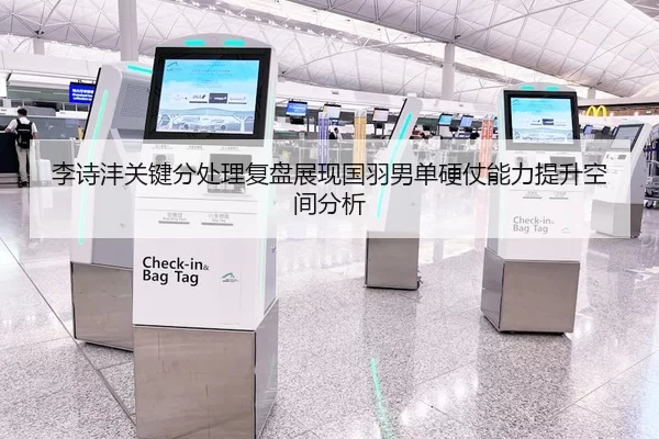 李诗沣关键分处理复盘展现国羽男单硬仗能力提升空间分析