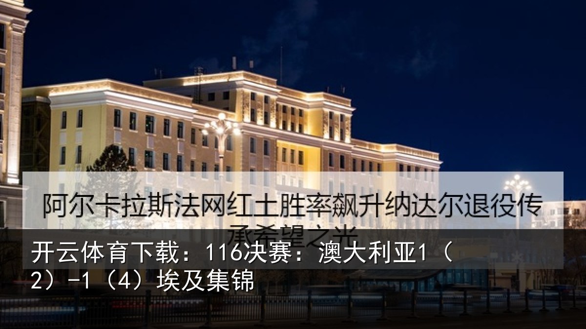 开云体育下载：116决赛：澳大利亚1（2）-1（4）埃及集锦