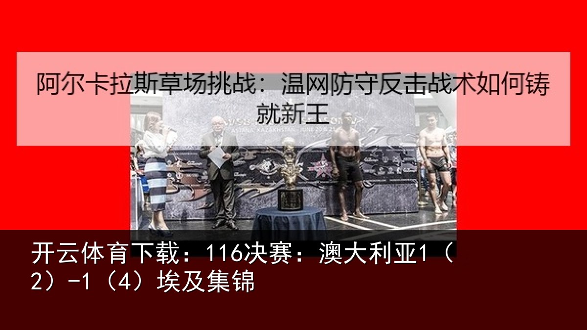 开云体育下载:116决赛:澳大利亚1(2)-1(4)埃及集锦
